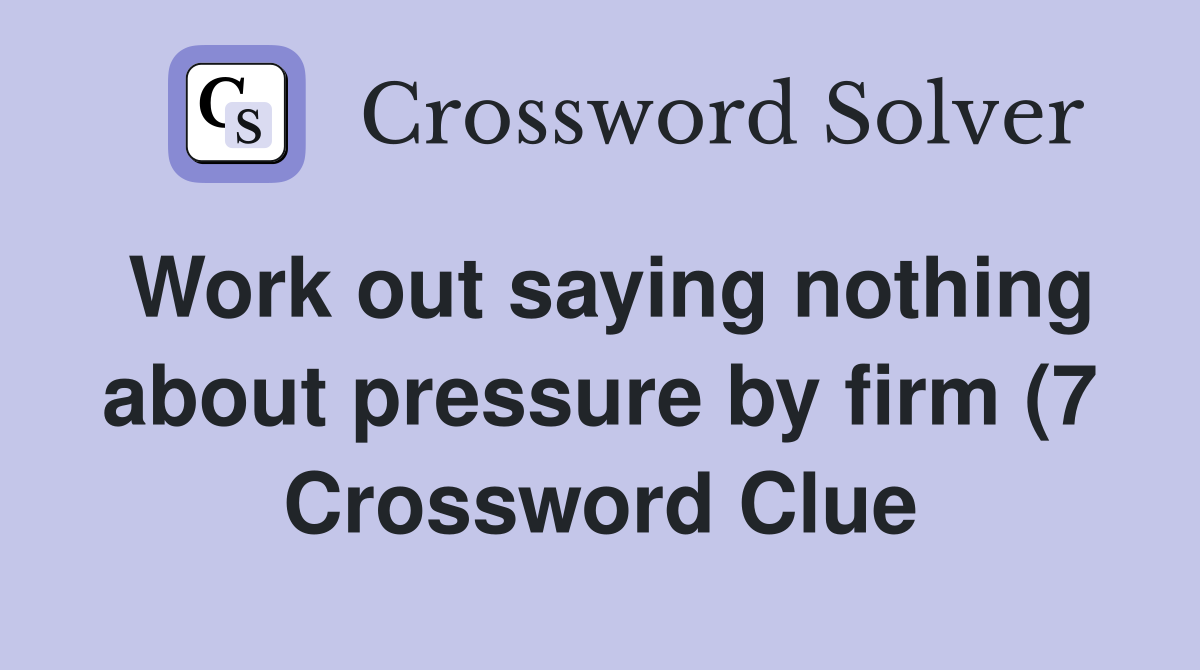 Work out saying nothing about pressure by firm (7) Crossword Clue Work out saying nothing about pressure by firm (7) Crossword Clue
